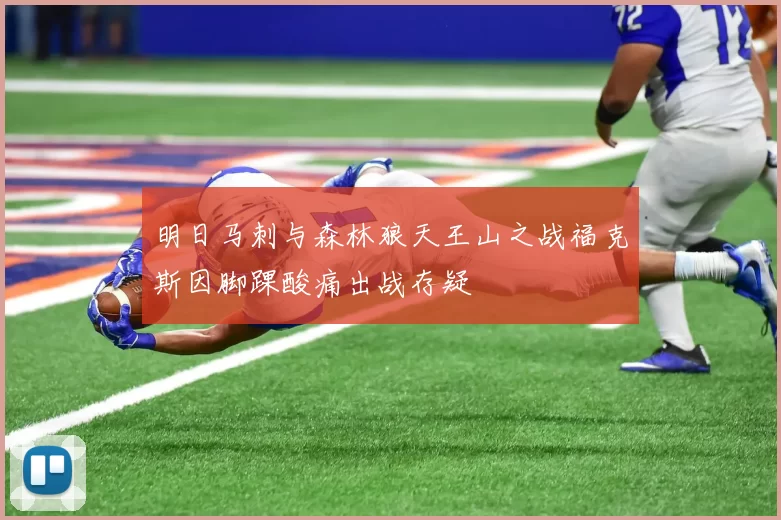 明日马刺与森林狼天王山之战福克斯因脚踝酸痛出战存疑
