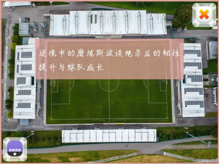 逆境中的磨炼斯波谈绝杀后的韧性提升与球队成长